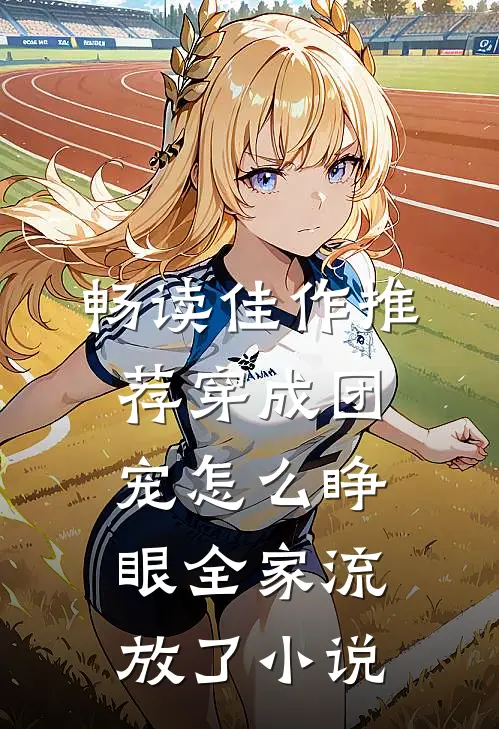 畅读佳作推荐穿成团宠怎么睁眼全家流放了小说