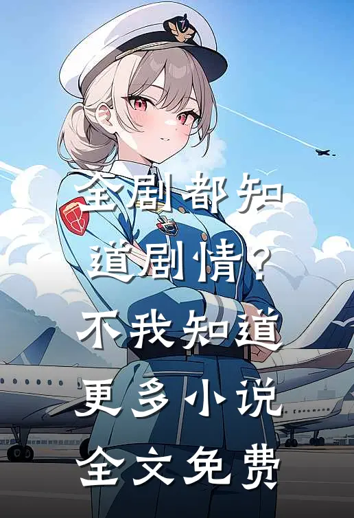 全剧都知道剧情？不，我知道更多小说全文免费
