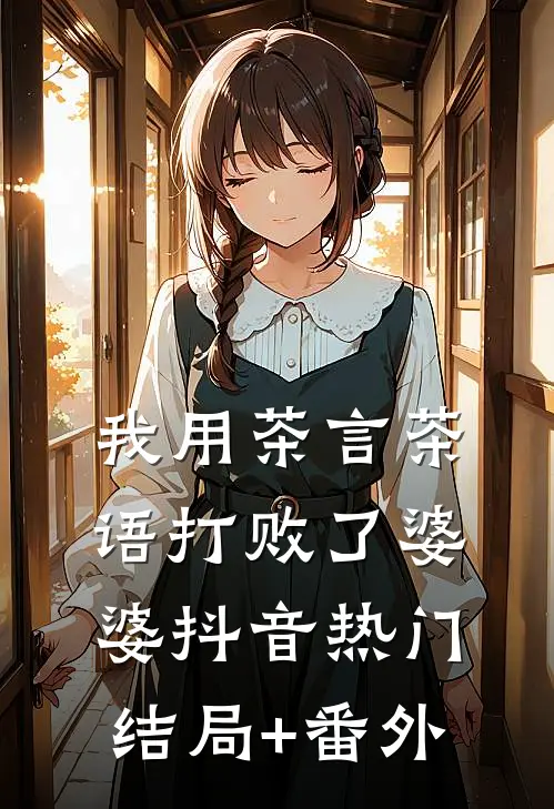 我用茶言茶语打败了婆婆抖音热门结局+番外