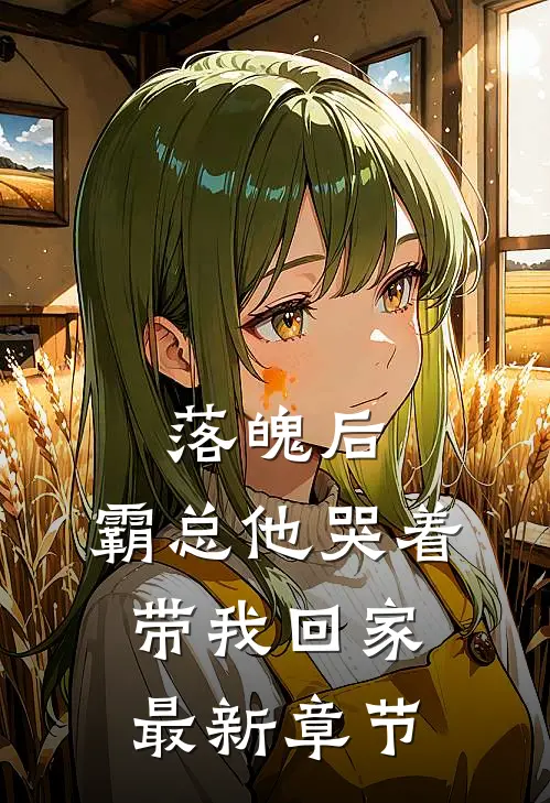 落魄后，霸总他哭着带我回家最新章节