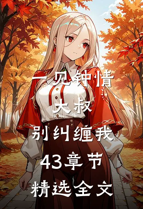 一见钟情:大叔,别纠缠我43章节精选全文