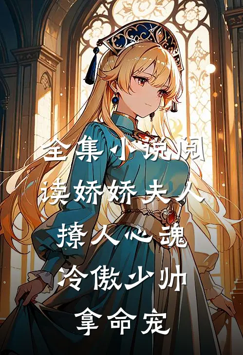 全集小说阅读娇娇夫人撩人心魂，冷傲少帅拿命宠