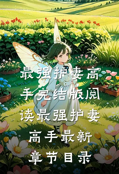 《最强护妻高手》完结版阅读《最强护妻高手》最新章节目录