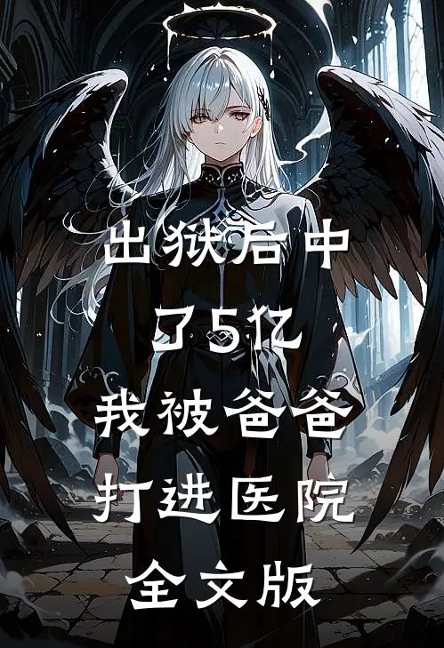 出狱后中了5亿，我被爸爸打进医院全文版
