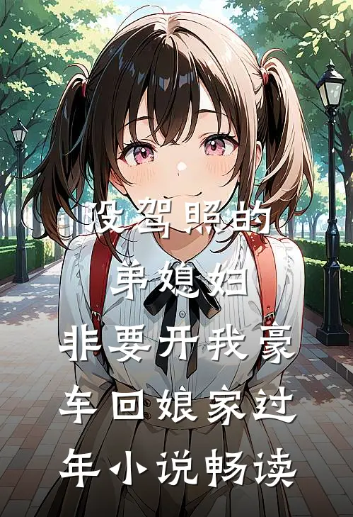 没驾照的弟媳妇，非要开我豪车回娘家过年小说畅读