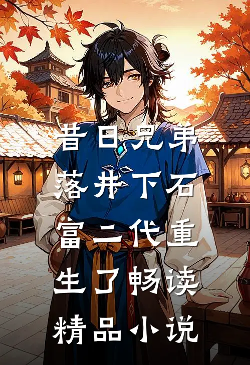 昔日兄弟落井下石，富二代重生了畅读精品小说