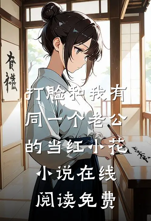 打脸和我有同一个老公的当红小花小说在线阅读免费