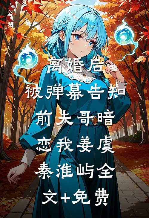 离婚后，被弹幕告知前夫哥暗恋我姜虞秦淮屿全文+免费