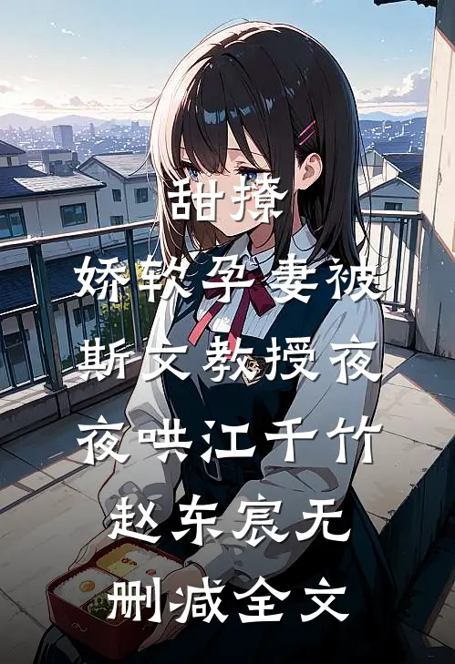 甜撩，娇软孕妻被斯文教授夜夜哄江千竹赵东宸无删减全文