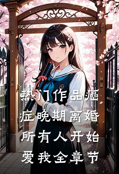 热门作品癌症晚期离婚，所有人开始爱我全章节