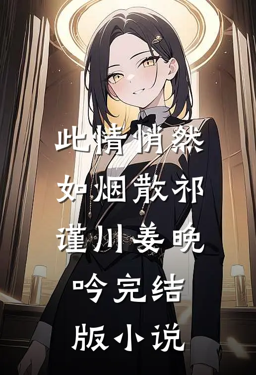 此情悄然如烟散祁谨川姜晚吟完结版小说