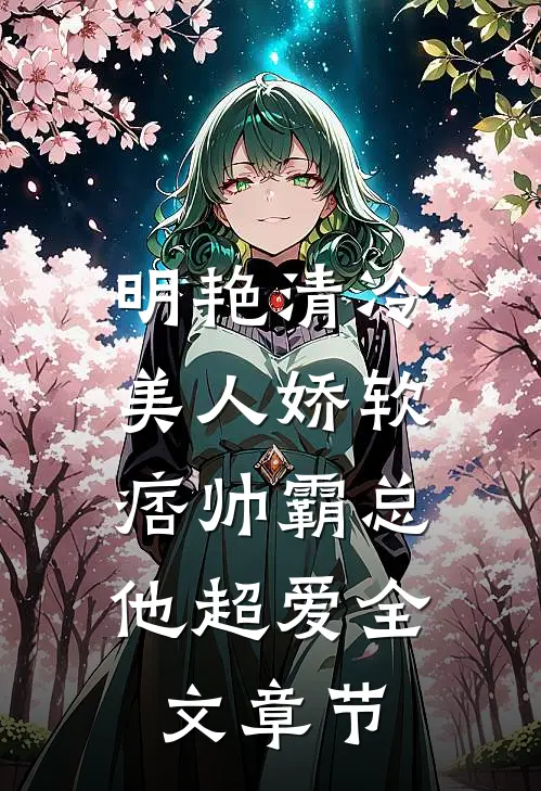 明艳清冷美人娇软，痞帅霸总他超爱全文章节