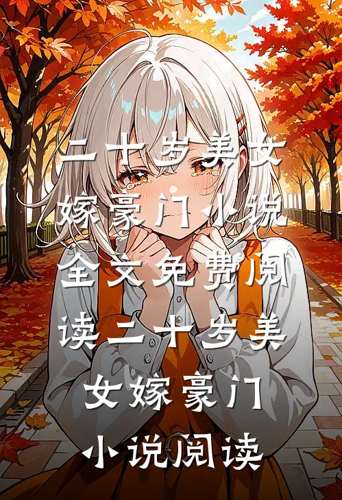 二十岁美女嫁豪门小说全文免费阅读_二十岁美女嫁豪门小说阅读