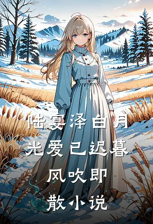 陆宴泽白月光爱已迟暮，风吹即散小说
