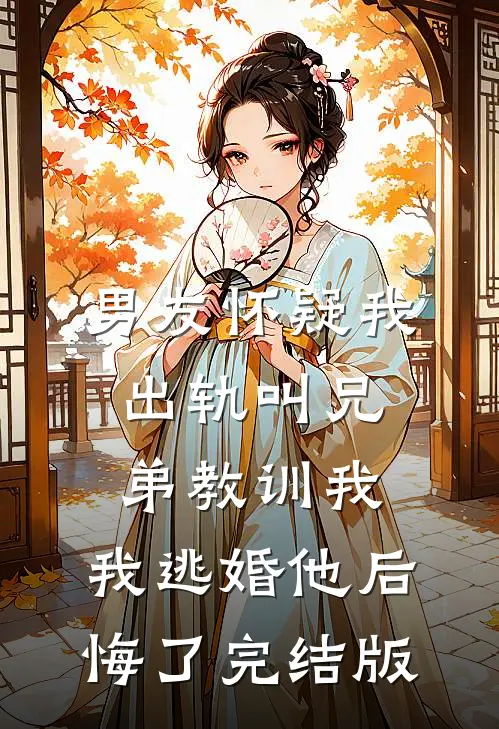 男友怀疑我出轨叫兄弟教训我，我逃婚他后悔了完结版