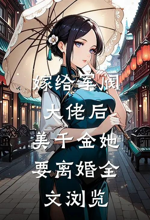嫁给军阀大佬后，美千金她要离婚全文浏览
