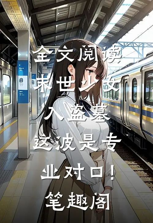 全文阅读末世少女入盗墓,这波是专业对口!笔趣阁