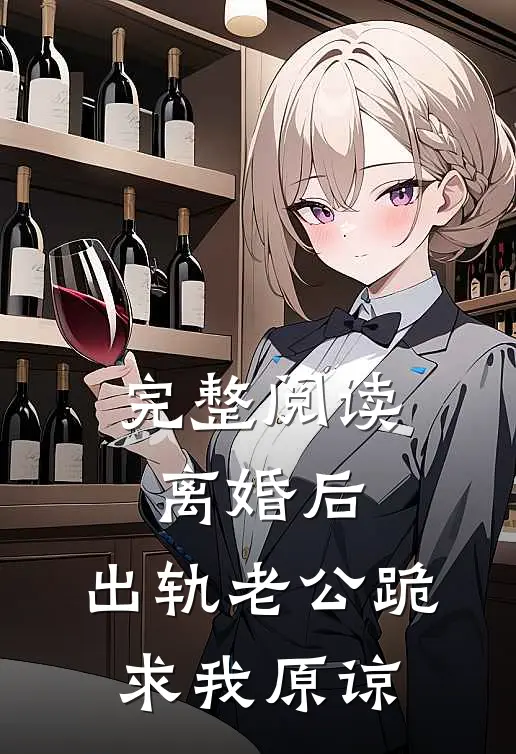 完整阅读离婚后，出轨老公跪求我原谅