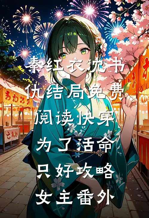 秦红衣沈书仇结局免费阅读快穿：为了活命，只好攻略女主番外