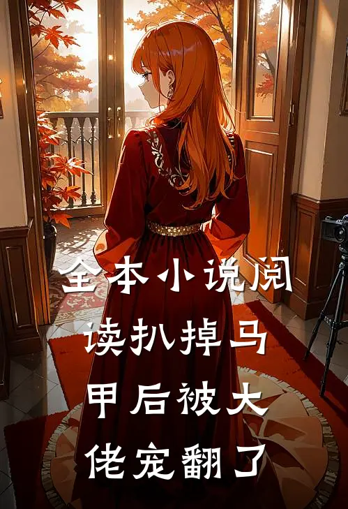 全本小说阅读扒掉马甲后被大佬宠翻了