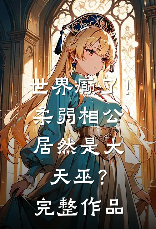 世界癫了！柔弱相公居然是大天巫？完整作品