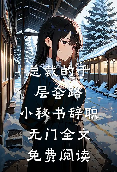 总裁的千层套路：小秘书辞职无门全文免费阅读