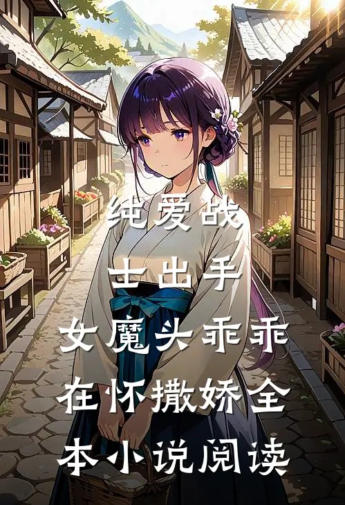 纯爱战士出手：女魔头乖乖在怀撒娇全本小说阅读