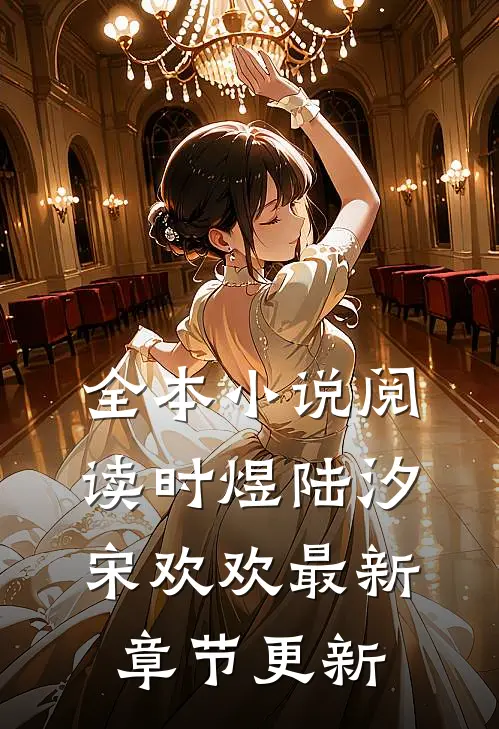 全本小说阅读时煜陆汐宋欢欢最新章节更新