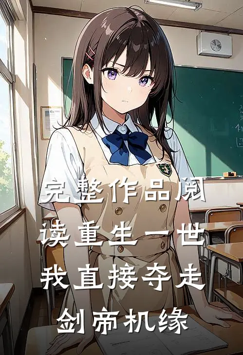 完整作品阅读重生一世,我直接夺走剑帝机缘