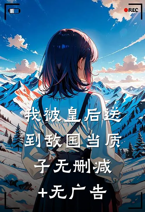 我被皇后送到敌国当质子无删减+无广告