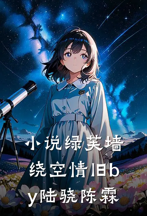 小说绿芙墙绕空情旧by陆骁陈霖