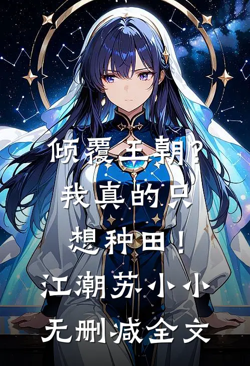 倾覆王朝？我真的只想种田！江潮苏小小无删减全文