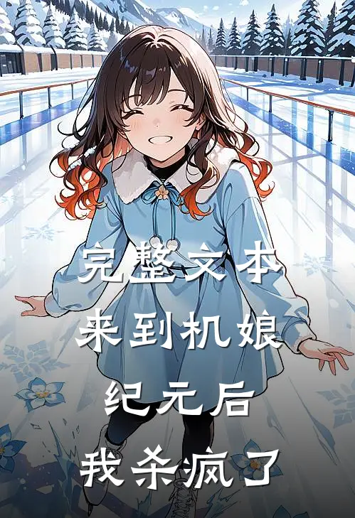 完整文本来到机娘纪元后，我杀疯了