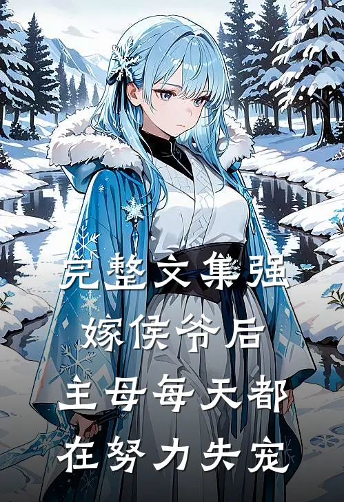 完整文集强嫁侯爷后，主母每天都在努力失宠