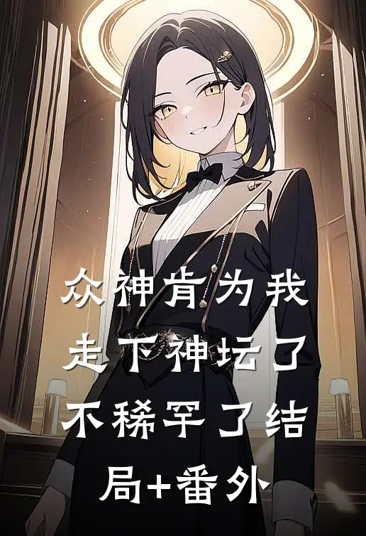 众神肯为我走下神坛了,不稀罕了结局+番外