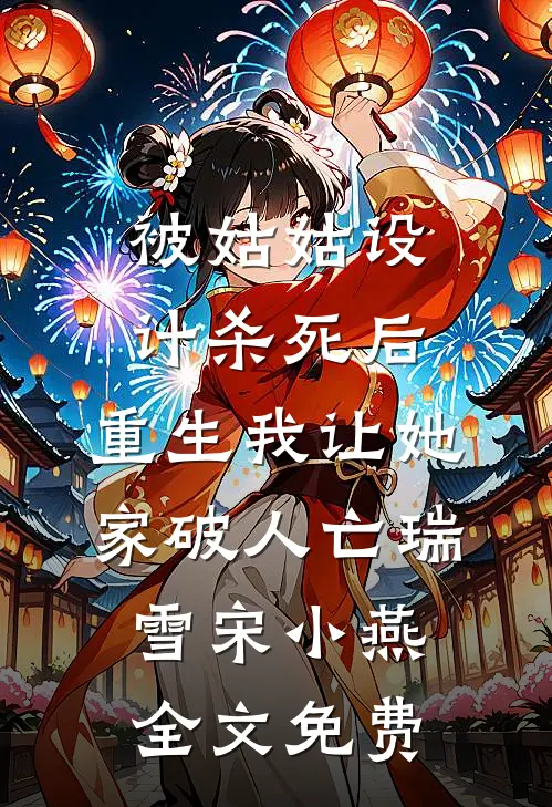 被姑姑设计杀死后，重生我让她家破人亡瑞雪宋小燕全文免费