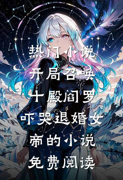 热门小说开局召唤十殿阎罗,吓哭退婚女帝的小说免费阅读