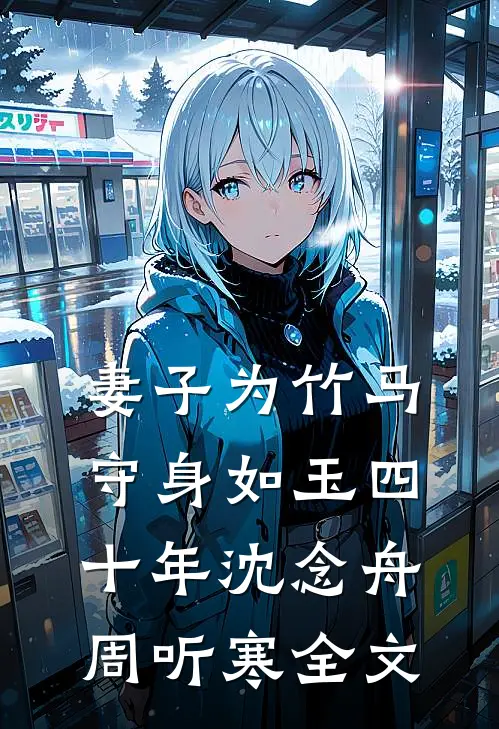 妻子为竹马守身如玉四十年沈念舟周听寒全文