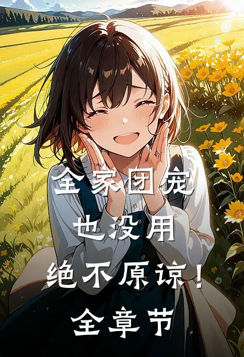 全家团宠也没用，绝不原谅！全章节