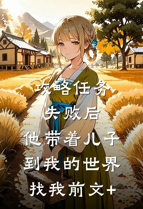 攻略任务失败后，他带着儿子到我的世界找我前文+