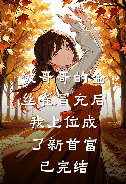 被哥哥的金丝雀冒充后，我上位成了新首富已完结