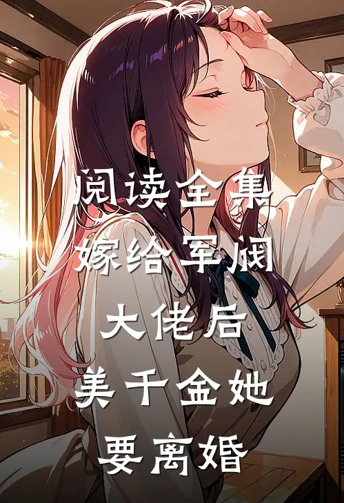 阅读全集嫁给军阀大佬后，美千金她要离婚