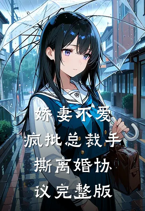 娇妻不爱，疯批总裁手撕离婚协议完整版