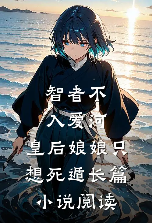 智者不入爱河，皇后娘娘只想死遁长篇小说阅读