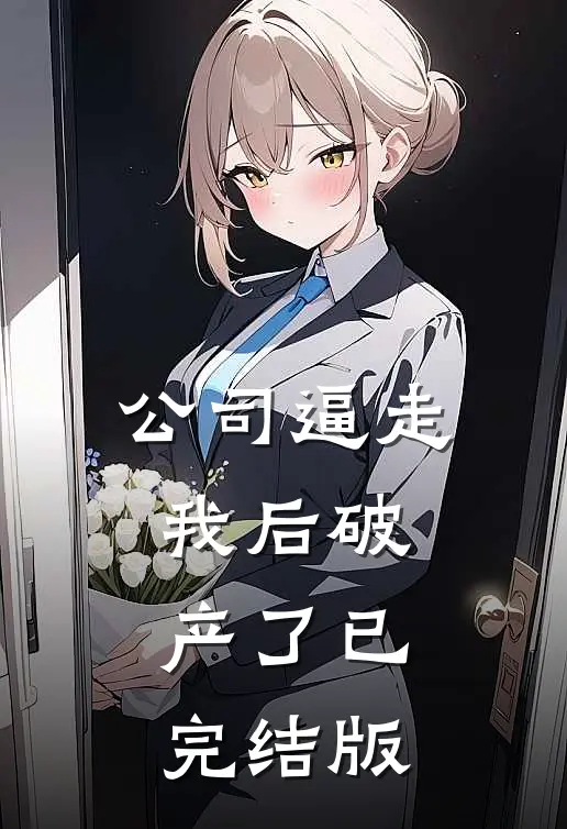 公司逼走我后破产了已完结版
