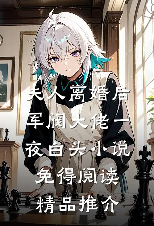 夫人离婚后军阀大佬一夜白头小说免得阅读精品推介