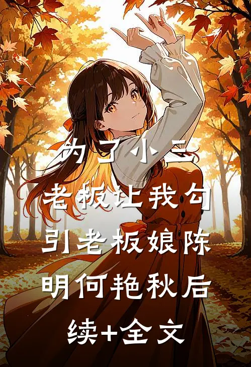 为了小三，老板让我勾引老板娘陈明何艳秋后续+全文