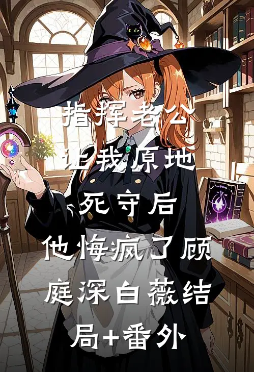 指挥老公让我原地死守后，他悔疯了顾庭深白薇结局+番外