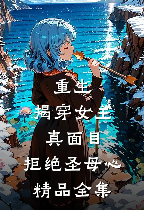 重生:揭穿女主真面目,拒绝圣母心精品全集