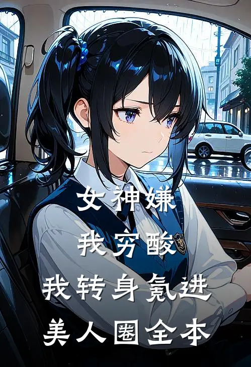 女神嫌我穷酸，我转身氪进美人圈全本